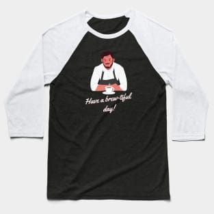 Have a Brew-tiful Day! Baseball T-Shirt